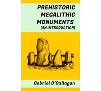PREHISTORIC MEGALITHIC MONUMENTS: (An introduction: Stonehenge, the Antequera Dolmen, the Carnac menhirs, Göbekli Tepe, the stone circles of Senegambia...)