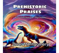 Prehistoric Praises: Big Lessons from God’s Big Creatures