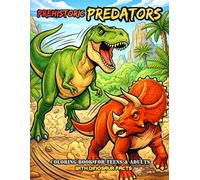 Prehistoric Predators Coloring Book For Teens & Adults With Dinosaur Facts: Fierce T-Rex, Raptors, Roaring Scenes & Action-Packed Pages (Teens & Adult Adventure Coloring Series)