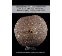 Prehistoric, Romano-British and Medieval Occupation in the Frome Valley, Gloucestershire