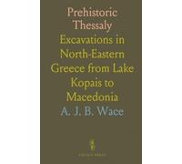 Prehistoric Thessaly: Excavations in North-Eastern Greece from Lake Kopais to Macedonia