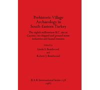 Prehistoric Village Archaeology in South-eastern Turkey: The eighth millennium B.C. site at Çayönü: its chipped and ground stone industries and faunal ... Archaeological Reports International Series)