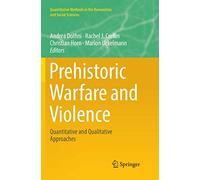 Prehistoric Warfare and Violence: Quantitative and Qualitative Approaches (Quantitative Methods in the Humanities and Social Sciences)