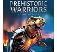 Prehistoric Warriors: Coloring Book for Kids & Teens: The Ultimate Collection of Armored Dinosaurs, Fantasy RPG Beasts, and Epic Battle Scenes (LEGENDS IN ARMOR)