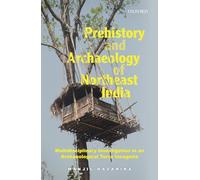 Prehistory and Archaeology of Northeast India: Multidisciplinary Investigation in an Archaeological Terra Incognita