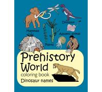 PREHISTORY World. Coloring book DINOSAUR names!!: Coloring book includes dinosaurs, mammoths, amphibians, plants, prehistoric people. 200 pages!!