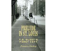 Prelude in St. Louis : T.S. Eliot's First City