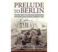 Prelude to Berlin: The Red Army's Offensive Operations in Poland and Eastern Germany, 1945 (Association of the United States Army (AUSA) publications)