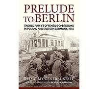 Prelude to Berlin: The Red Army's Offensive Operations in Poland and Eastern Germany, 1945 (Association of the United States Army (AUSA) publications)