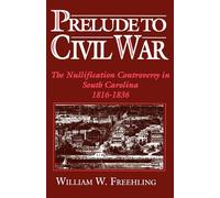 PRELUDE TO CIVIL WAR: The Nullification Controversy in South Carolina 1816-1836