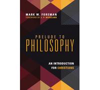 Prelude to Philosophy - An Introduction for Christians