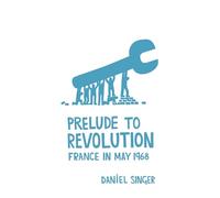 Prelude to Revolution: France in May 1968