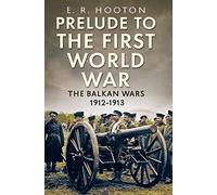 Prelude to the First World War: The Balkan Wars 1912-1913