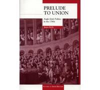 Prelude to Union: Anglo-Irish Politics in the 1780's (Studies in Irish History S.)