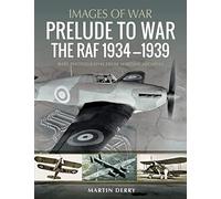 Prelude to War: The RAF, 1936-1939: Rare Photographs from Wartime Archives (Images of Aviation)