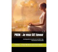 PREM - Je veux CET Amour: Autobiographie à la lumière de mon Maître Yogi, Paramahamsa Vishwananda