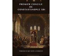 Premier concile de Constantinople 381: Terminer ce que Nicée a commencé (SÉRIE SUR L'HISTOIRE DE L'ÉGLISE PRIMITIVE : Quand le christianisme était jeune et dangereux)