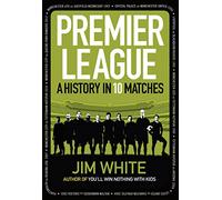 Premier League: A History in Ten Matches