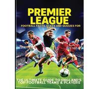 Premier League Football Facts, Stats and Quizzes for Kids: The Ultimate Guide to England’s Top Football Teams & Players: Learn Amazing Football Trivia ... Goals and Strikes like a Professional