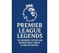 Premier League Legends: The Incredible History and Unforgettable Stories of English Football: 12 (NEW HORIZONS SPORTS)