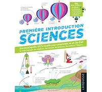 Première introduction aux sciences: Une encyclopédie 100% visuel pour comprendre en un clin d'oeil