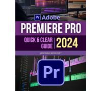 Premiere Pro Quick and Clear 2024 Guide: Master the Art of Video Creation | A Comprehensive Beginner's Guide Through Video Editing | From Basic to Advanced Techniques
