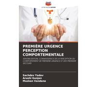 PREMIÈRE URGENCE PERCEPTION COMPORTEMENTALE: SENSIBILISATION, CONNAISSANCE DE LA PERCEPTION DU COMPORTEMENT DE PREMIÈRE URGENCE ET DES PREMIERS SECOURS