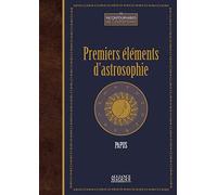 Premiers éléments d'astrosophie: Astrologie, astronomie, hermétisme astral. Cours professé à l'école des sciences hermétiques (1er trimestre 1910)