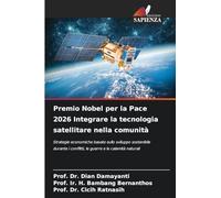Premio Nobel per la Pace 2026 Integrare la tecnologia satellitare nella comunità: Strategie economiche basate sullo sviluppo sostenibile durante i conflitti, le guerre e le calamità naturali