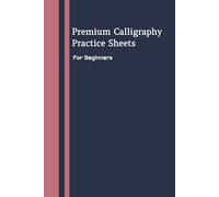 Premium Calligraphy Practice Sheets for Beginners: Measured Guidelines, Stroke Exercises, and Lettering Pages to Master Letterforms, Words & ... Brush Pens, Fineliners, Dip Pens & Pencils