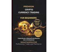 PREMIUM CRYPTO CURRENCY TRADING FOR BEGINNERS: Trade Bitcoin, Ethereum And Altcoins Like a Professional