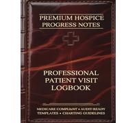 Premium Hospice Progress Notes Notebook: Medicare Compliant Patient Visit Logbook for Hospice Nurses - Professional Faux Leather Edition with ... Charting Guidelines (8.5" x 11" Large Format)