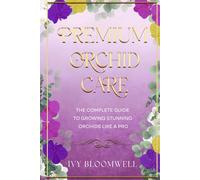 Premium Orchid Care: The Complete Guide to Growing Stunning Orchids Like a Pro