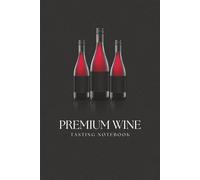 Premium Wine Tasting Notebook: Notebook For Wine Tasting Notes & Impressions For Wine Lovers | Wine Taste Tracker Journal | Best Gift for Wine Lovers