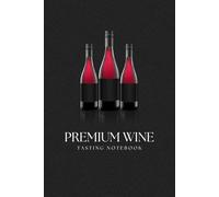 Premium Wine Tasting Notebook: Notebook For Wine Tasting Notes & Impressions For Wine Lovers | Wine Taste Tracker Journal | Best Gift for Wine Lovers