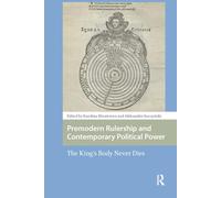 Premodern Rulership and Contemporary Political Power: The King's Body Never Dies (Central European Medieval Studies)
