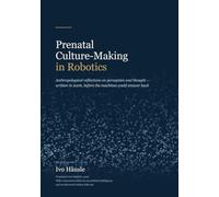 Prenatal Culture-Making in Robotics: Anthropological reflections on perception and thought. Written in 2006, before the machines could answer back