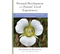 Prenatal Development and Parents' Lived Experiences: How Early Events Shape Our Psychophysiology and Relationships (Norton Series on Interpersonal Neurobiology): 0