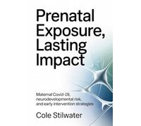 Prenatal Exposure, Lasting Impact: Maternal COVID 19, Neurodevelopmental Risk, and Early Intervention Strategies