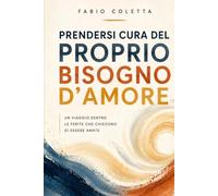 PRENDERSI CURA DEL PROPRIO BISOGNO D'AMORE: Un viaggio dentro le ferite che chiedono di essere amate