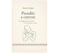 Prenditi a carezze: Un viaggio per fare pace con il proprio corpo