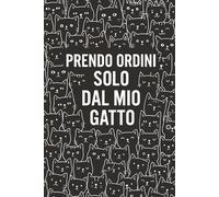 Prendo Ordini solo dal mio gatto: Taccuino per Appunti Divertente | Quaderno a Righe per un Collega, Amico, Amica, Amante Gatti | Idea Regalo da ... regalo per chi ama i gatti, gattaro, animali