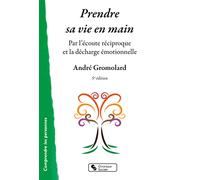 Prendre sa vie en main: Par l'écoute réciproque et la décharge émotionnelle