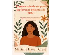 Prendre soin de soi pour les femmes atteintes de TDAH: Des routines simples pour réduire le stress, améliorer la concentration et instaurer un quotidien plus serein