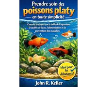 Prendre soin des poissons platy en toute simplicité: Conseils pratiques sur la taille de l'aquarium, la qualité de l'eau, l'alimentation et la prévention des maladies
