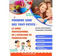 Prendre soin des tout-petits : le guide professionnel de l’auxiliaire de puériculture: Un outil professionnel pour étudiants, formateurs et ... parentalité, éducation thérapeutique.