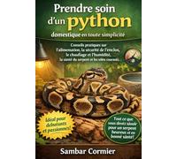 Prendre soin d'un python domestique en toute simplicité: Conseils pratiques sur l'alimentation, la sécurité de l'enclos, le chauffage et l'humidité, la santé du serpent et les soins courants.
