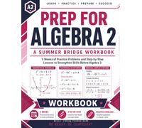 Prep For Algebra 2 | A Summer Bridge Workbook: 5 Weeks of Practice Problems and Step-by-Step Lessons to Strengthen Skills before Algebra 2 (Prep Math Workbook by Sam)