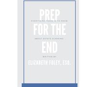 PREP FOR THE END: EVERYTHING THERE IS TO KNOW ABOUT ESTATE PLANNING