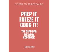 Prep it, Freeze it, Cook it! The Grab Bag Everyday Cookbook